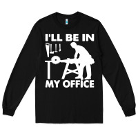 Black i'll be in my office carpenter woodworking Long Sleeve Tee - linhVisuals