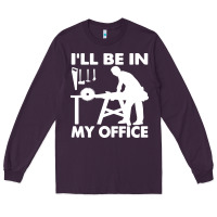 Plum i'll be in my office carpenter woodworking Long Sleeve Tee - linhVisuals