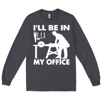 Smoke i'll be in my office carpenter woodworking Long Sleeve Tee - linhVisuals