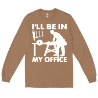 Toasted Coconut i'll be in my office carpenter woodworking Long Sleeve Tee - linhVisuals