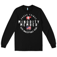 Proud Member Of Small Fringe Minority With Unacceptable View T Shirt Long Sleeve Tee | Teevron