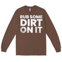 Vintage Funny Shirts For Men, Rub Some Dirt On It Long Sleeve T Shirt Long Sleeve Tee | Teevron