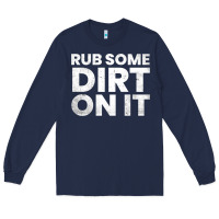 Navy vintage funny shirts for men, rub some dirt on it long sleeve t shirt Long Sleeve Tee - linhVisuals