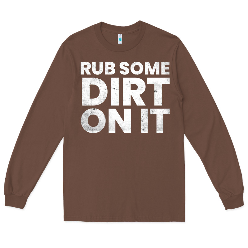 Vintage Funny Shirts For Men, Rub Some Dirt On It Long Sleeve T Shirt Long Sleeve Tee by linhVisuals | Teevron