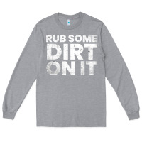 Heather Grey vintage funny shirts for men, rub some dirt on it long sleeve t shirt Long Sleeve Tee - linhVisuals