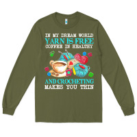 Army Green yarn t  shirt in my dream world yarn is free, coffee is healthy and cr Long Sleeve Tee - linhVisuals