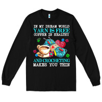 Black yarn t  shirt in my dream world yarn is free, coffee is healthy and cr Long Sleeve Tee - linhVisuals