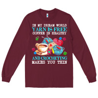 Burgundy yarn t  shirt in my dream world yarn is free, coffee is healthy and cr Long Sleeve Tee - linhVisuals