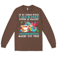 Chestnut yarn t  shirt in my dream world yarn is free, coffee is healthy and cr Long Sleeve Tee - linhVisuals