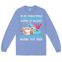 Colony Blue yarn t  shirt in my dream world yarn is free, coffee is healthy and cr Long Sleeve Tee - linhVisuals