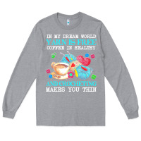Heather Grey yarn t  shirt in my dream world yarn is free, coffee is healthy and cr Long Sleeve Tee - linhVisuals