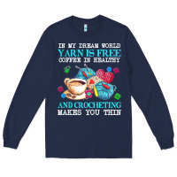 Navy yarn t  shirt in my dream world yarn is free, coffee is healthy and cr Long Sleeve Tee - linhVisuals