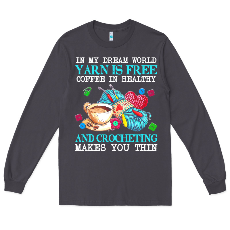 Yarn T  Shirt In My Dream World Yarn Is Free, Coffee Is Healthy And Cr Long Sleeve Tee by linhVisuals | Teevron