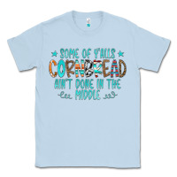 Dusty Blue Some Of Y'alls Cornbread Ain't Done In The Middle Classic Tee - CowCowDesign