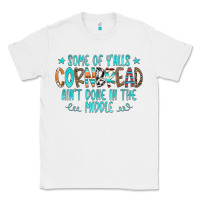 White Some Of Y'alls Cornbread Ain't Done In The Middle Classic Tee - CowCowDesign