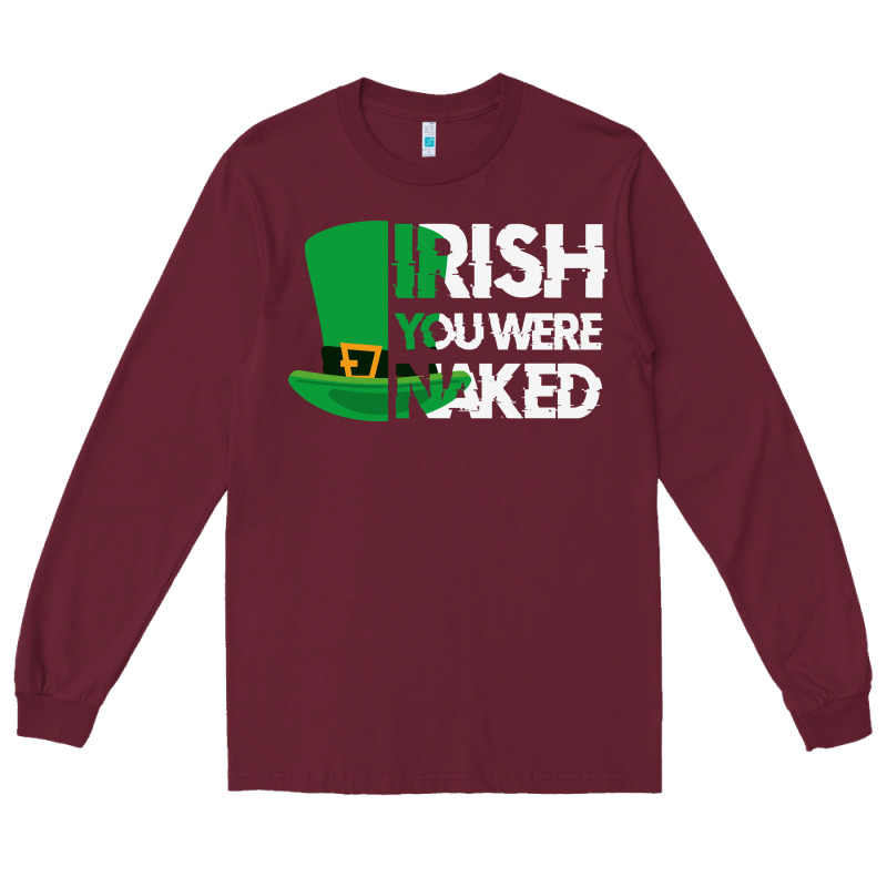 Irish You Were Naked Funny St Patrick Day Long Sleeve Tee by linhVisuals | Teevron