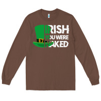 Chestnut irish you were naked funny st patrick day Long Sleeve Tee - linhVisuals