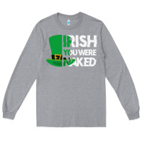Heather Grey irish you were naked funny st patrick day Long Sleeve Tee - linhVisuals