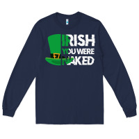 Navy irish you were naked funny st patrick day Long Sleeve Tee - linhVisuals
