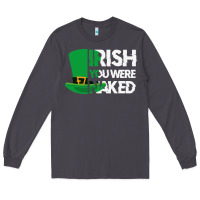 Smoke irish you were naked funny st patrick day Long Sleeve Tee - linhVisuals