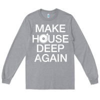 Heather Grey make house deep again house music turntable t shirt Long Sleeve Tee - linhVisuals