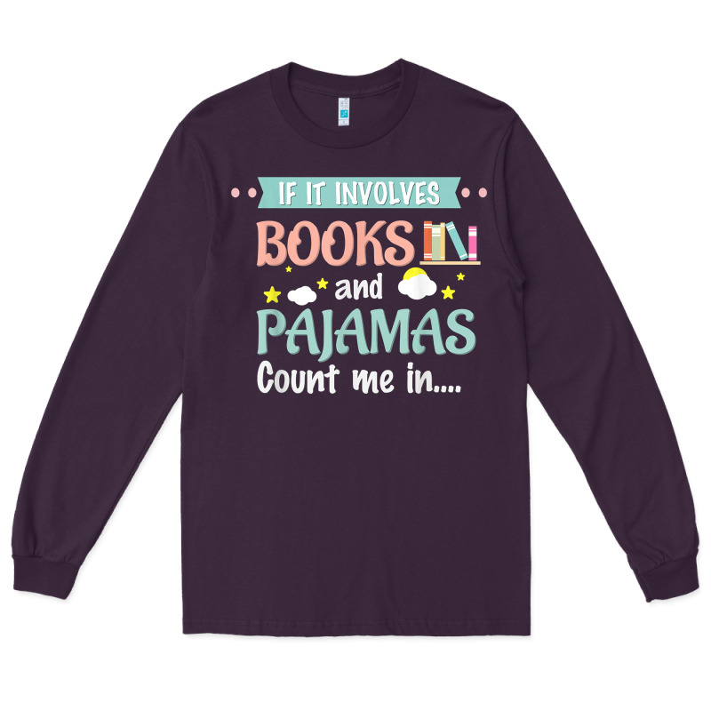 If It Involves Books And Pajamas Book Lover Gift Tee T Shirt Long Sleeve Tee by linhVisuals | Teevron