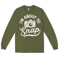 Army Green i'm about to snap photography photographer camera men women t shirt Long Sleeve Tee - linhVisuals