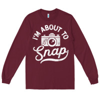 Burgundy i'm about to snap photography photographer camera men women t shirt Long Sleeve Tee - linhVisuals