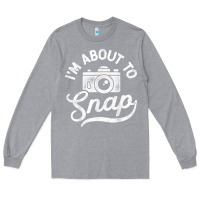 Heather Grey i'm about to snap photography photographer camera men women t shirt Long Sleeve Tee - linhVisuals