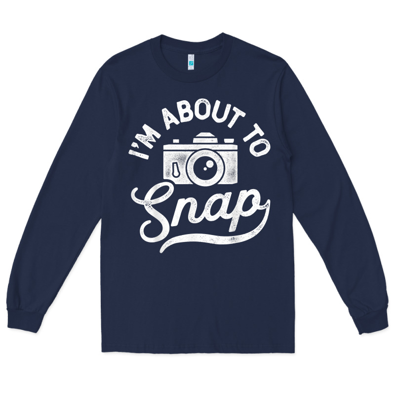 I'm About To Snap Photography Photographer Camera Men Women T Shirt Long Sleeve Tee by linhVisuals | Teevron