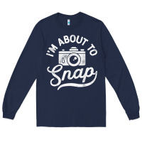 Navy i'm about to snap photography photographer camera men women t shirt Long Sleeve Tee - linhVisuals