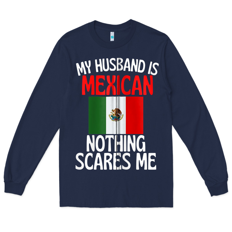 My Husband Is Mexican Nothing Scares Me Funny Husband Zip Hoodie Long Sleeve Tee by linhVisuals | Teevron