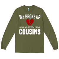 Army Green we broke up still cousins funny redneck break up gag joke t shirt Long Sleeve Tee - linhVisuals