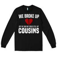 Black we broke up still cousins funny redneck break up gag joke t shirt Long Sleeve Tee - linhVisuals