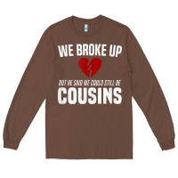 Chestnut we broke up still cousins funny redneck break up gag joke t shirt Long Sleeve Tee - linhVisuals