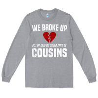 Heather Grey we broke up still cousins funny redneck break up gag joke t shirt Long Sleeve Tee - linhVisuals