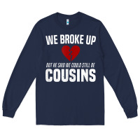 Navy we broke up still cousins funny redneck break up gag joke t shirt Long Sleeve Tee - linhVisuals