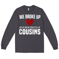 Smoke we broke up still cousins funny redneck break up gag joke t shirt Long Sleeve Tee - linhVisuals