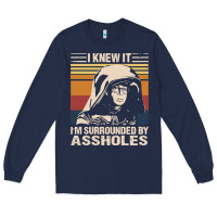 I Knew It Im Surrounded By Assholes Long Sleeve Tee | Teevron