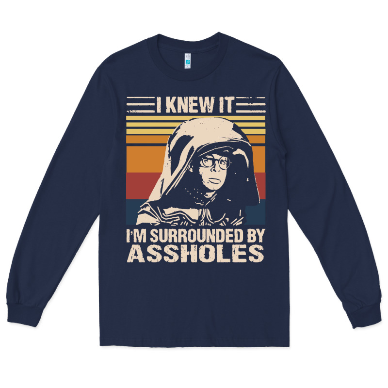 I Knew It Im Surrounded By Assholes Long Sleeve Tee by linhVisuals | Teevron