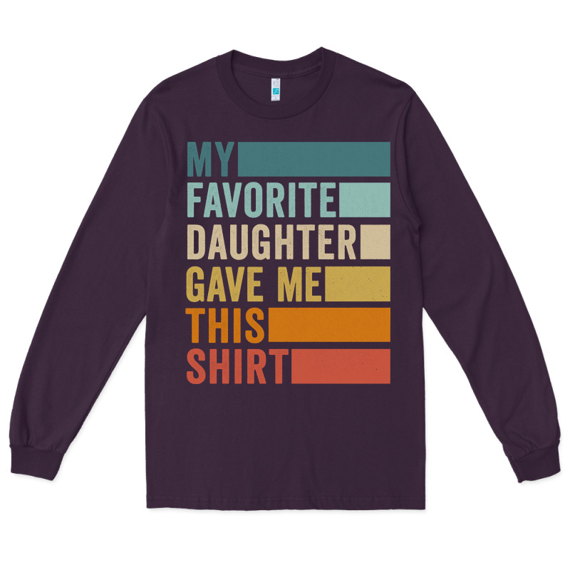 My Favorite Daughter Gave Me This Shirt Father's Day Pullover Hoodie Long Sleeve Tee by linhVisuals | Teevron