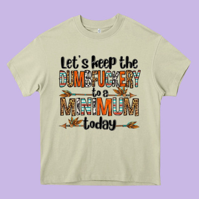 Let's Keep The Dumbfuckery To A Minimum Today Olivia Heavy Core Tee Designed By Oliviacreatesart