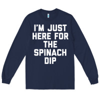 Navy foodie appetizer i'm just here for the spinach dip premium t shirt Long Sleeve Tee - linhVisuals