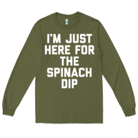 Army Green foodie appetizer i'm just here for the spinach dip premium t shirt Long Sleeve Tee - linhVisuals