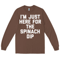 Chestnut foodie appetizer i'm just here for the spinach dip premium t shirt Long Sleeve Tee - linhVisuals