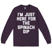 Plum foodie appetizer i'm just here for the spinach dip premium t shirt Long Sleeve Tee - linhVisuals