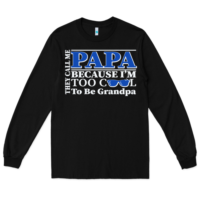 They Call Me Papa Because I'm Too Cool To Be Grandpa Long Sleeve Tee by linhVisuals | Teevron