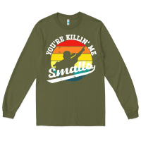 Army Green youre killing me smalls Long Sleeve Tee - linhVisuals