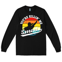 Black youre killing me smalls Long Sleeve Tee - linhVisuals