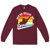 Burgundy youre killing me smalls Long Sleeve Tee - linhVisuals